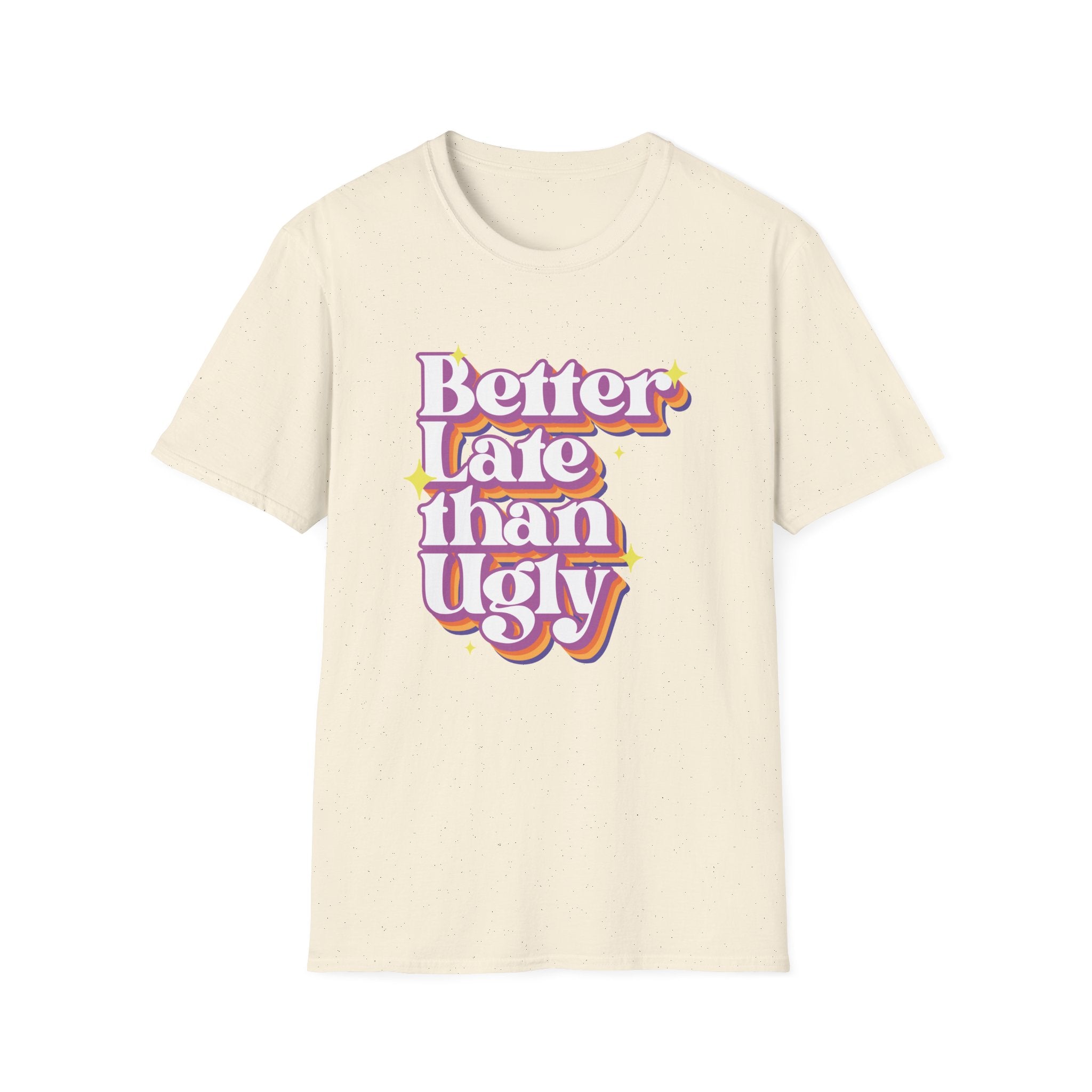 Better late Than Ugly T-Shirt