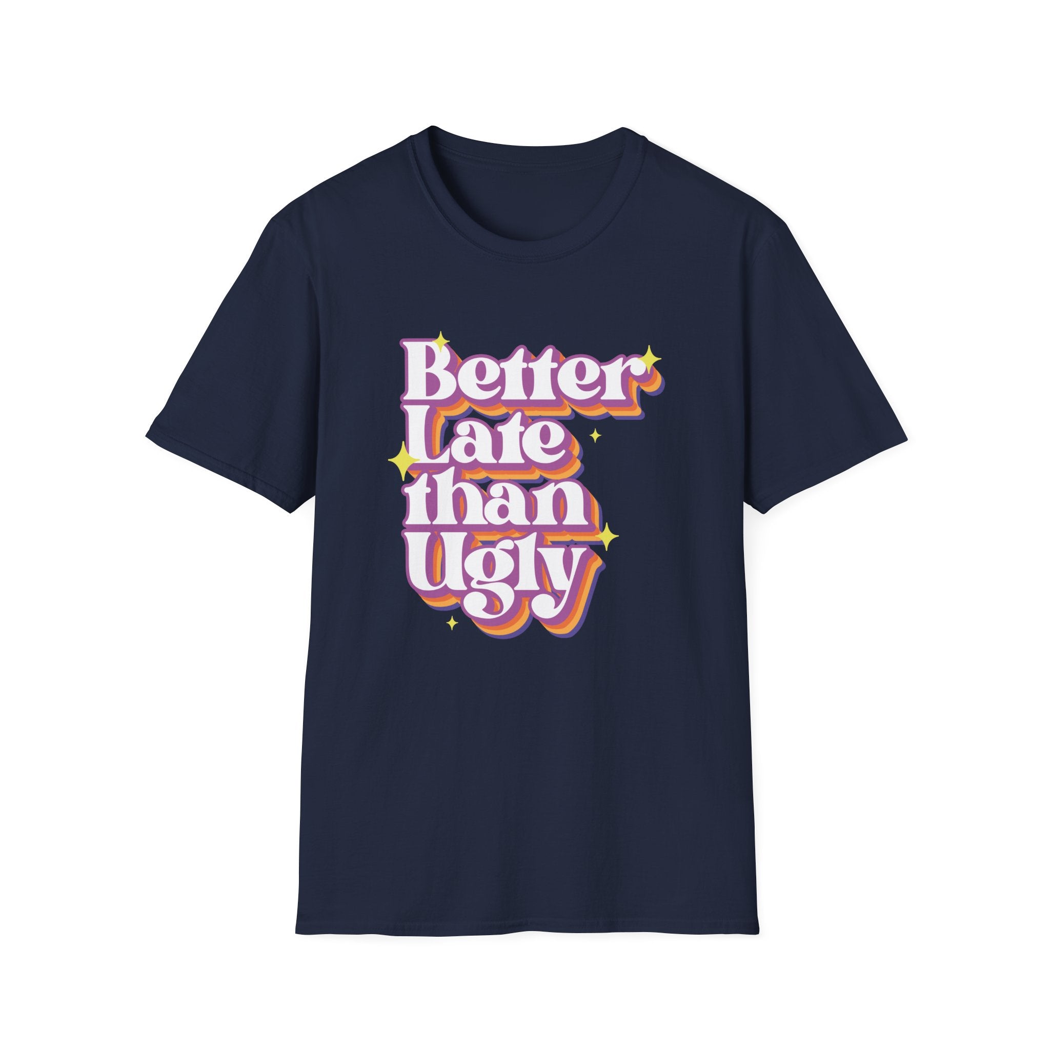 Better late Than Ugly T-Shirt