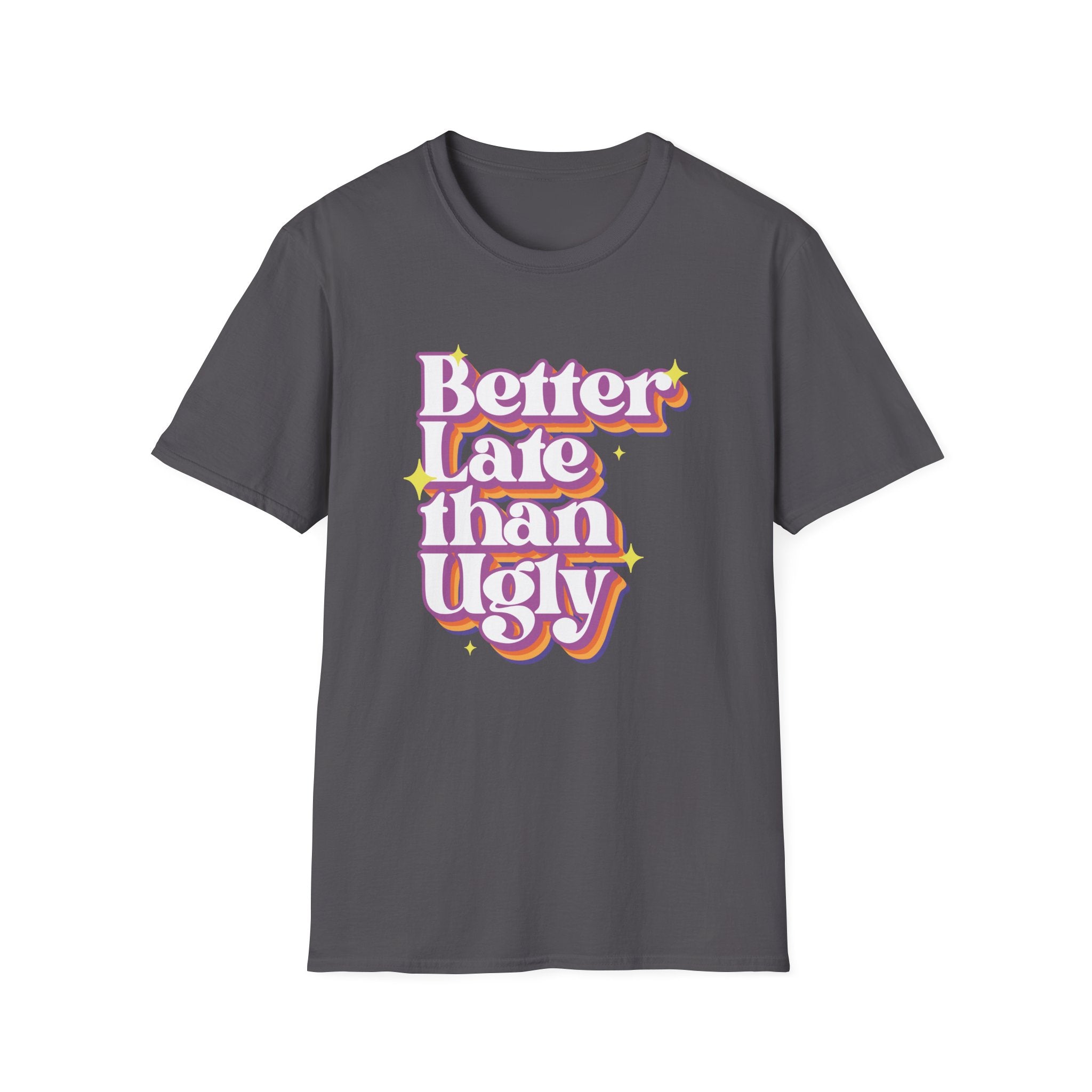 Better late Than Ugly T-Shirt