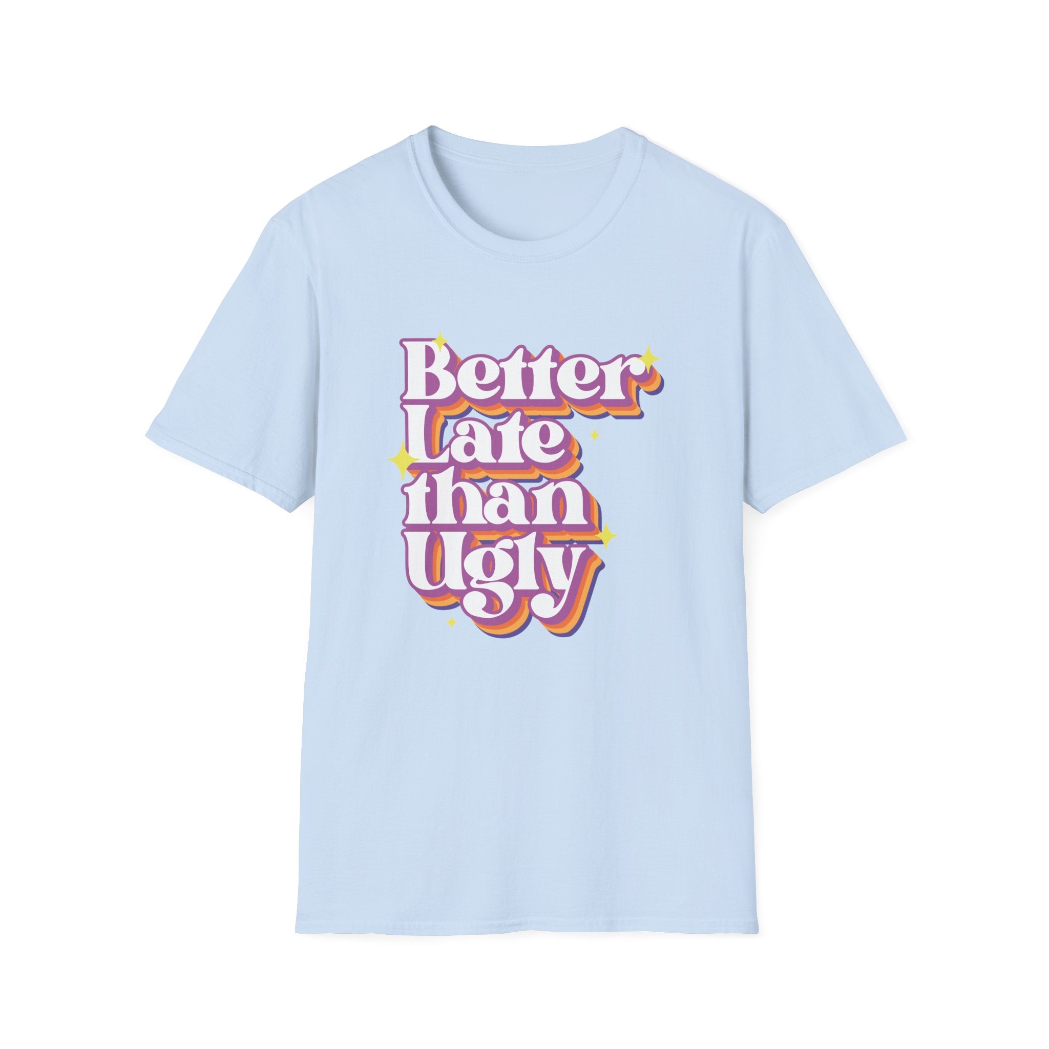 Better late Than Ugly T-Shirt