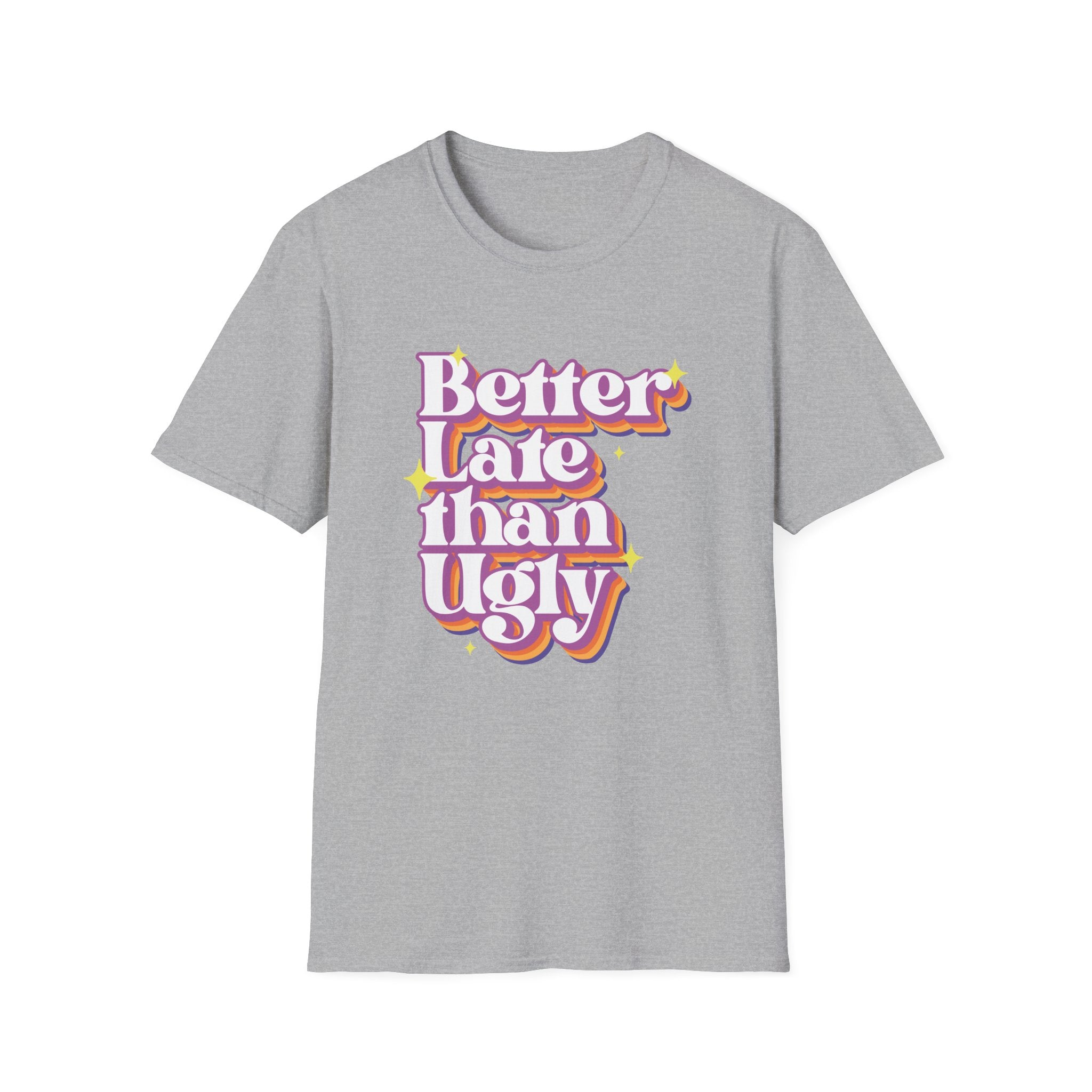 Better late Than Ugly T-Shirt