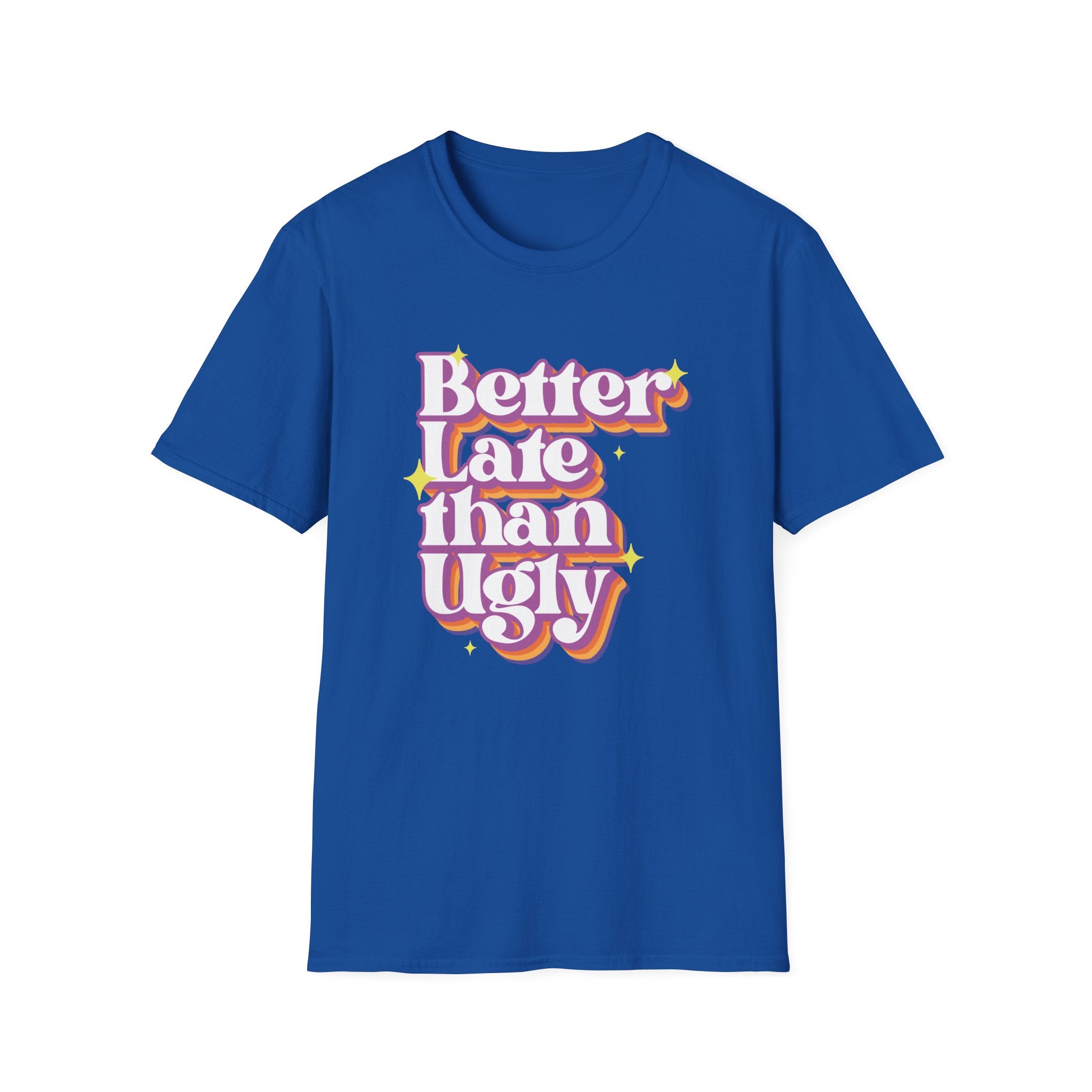 Better late Than Ugly T-Shirt