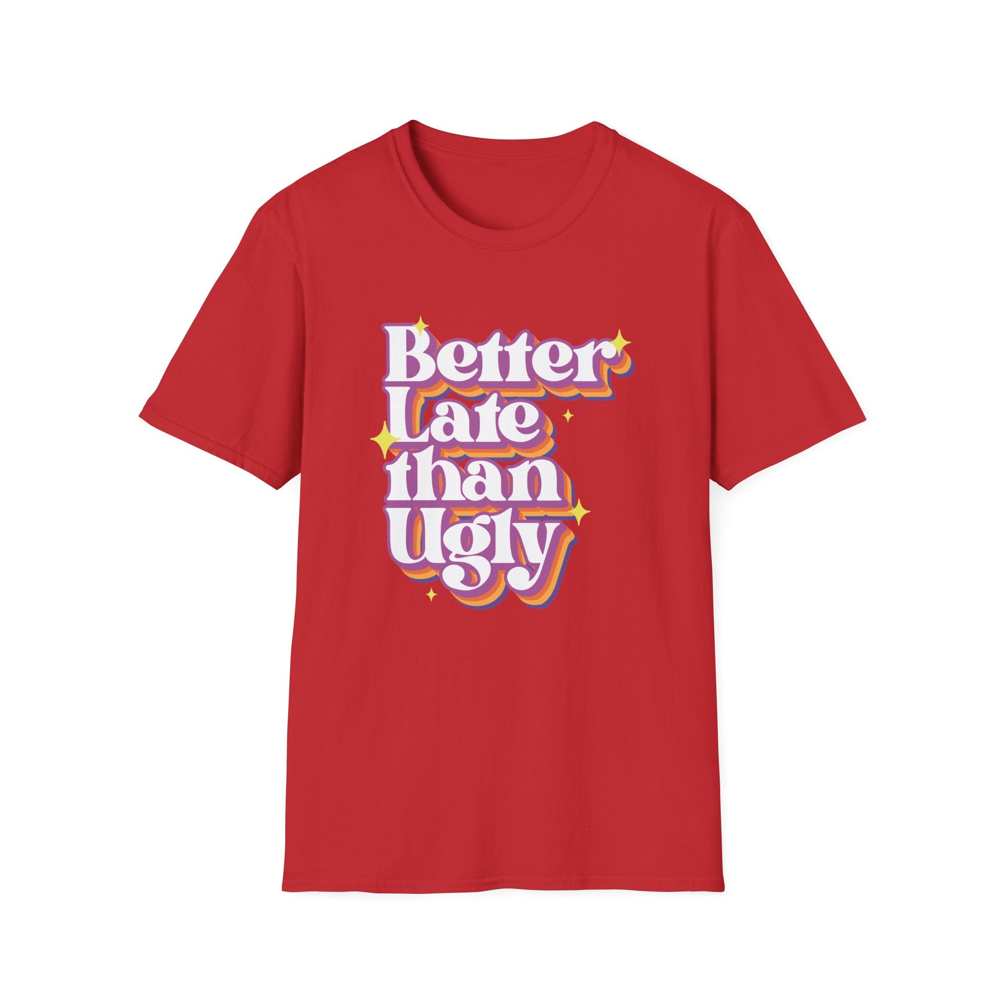 Better late Than Ugly T-Shirt