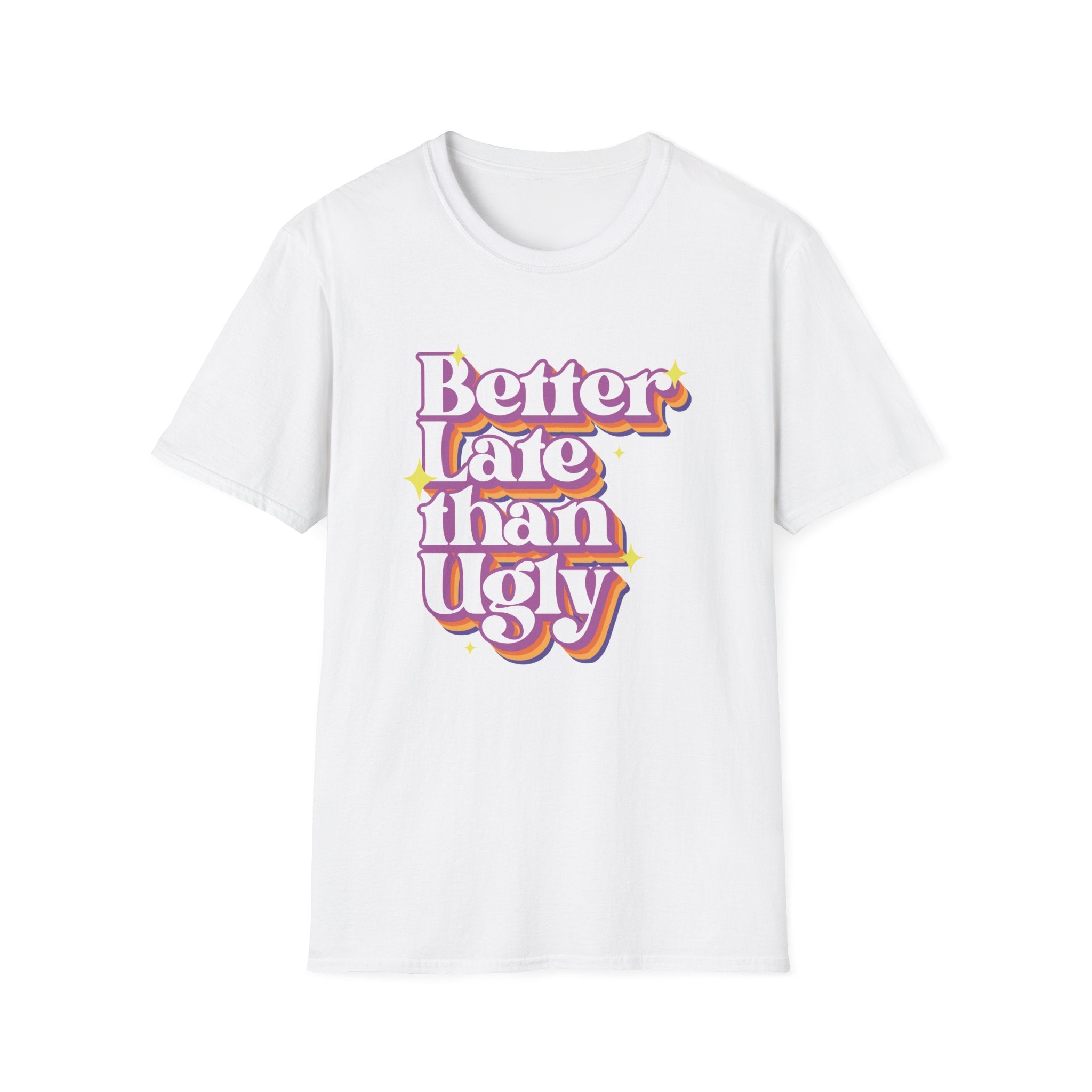 Better late Than Ugly T-Shirt