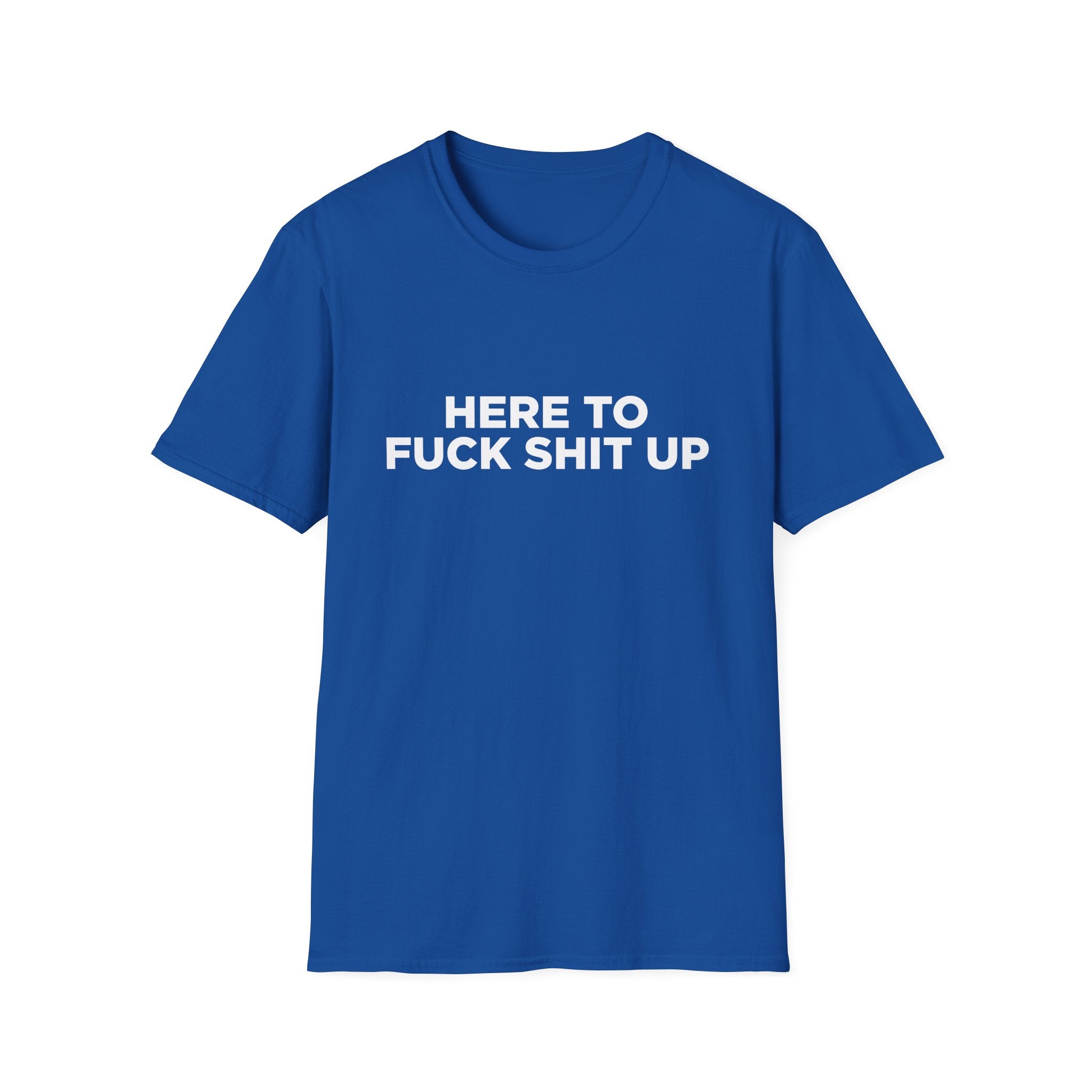 Here to F Shit Up Funny T-Shirt - Style Circus