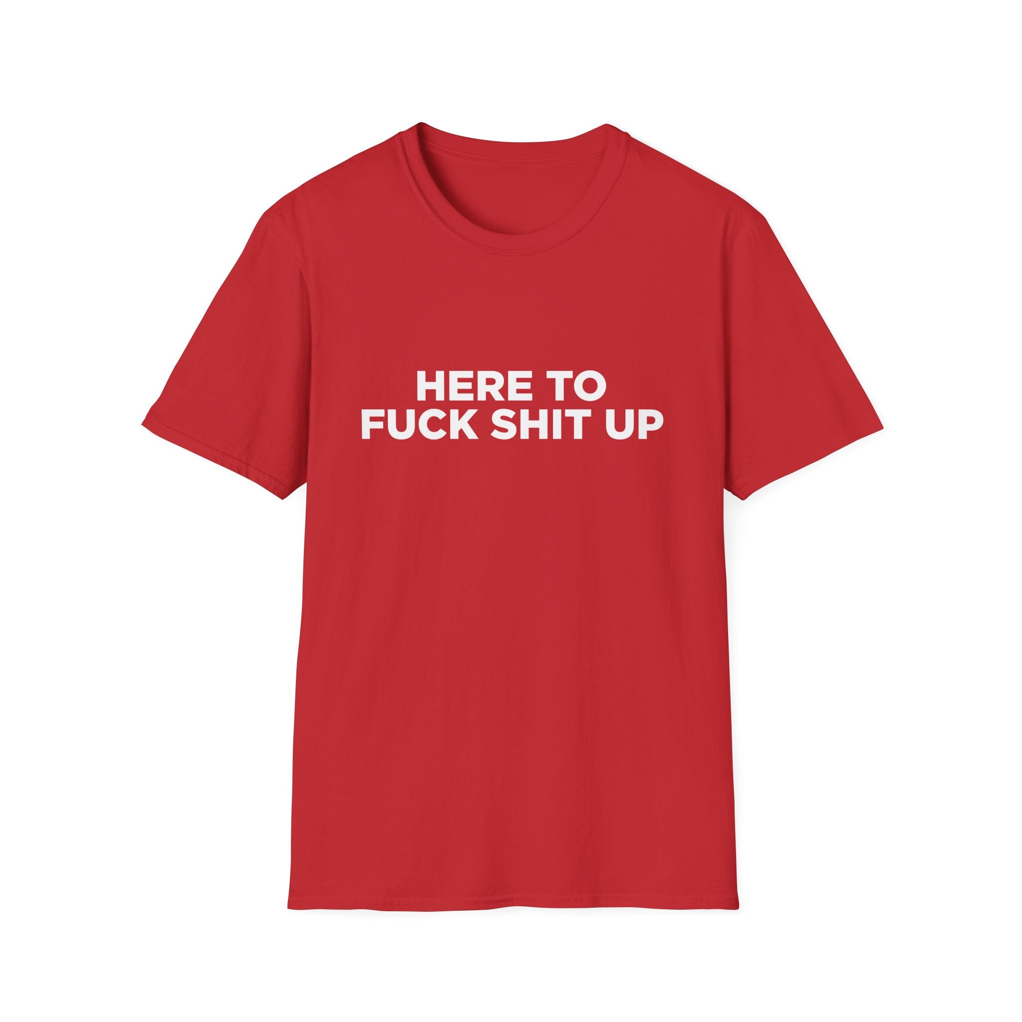 Here to F Shit Up Funny T-Shirt - Style Circus