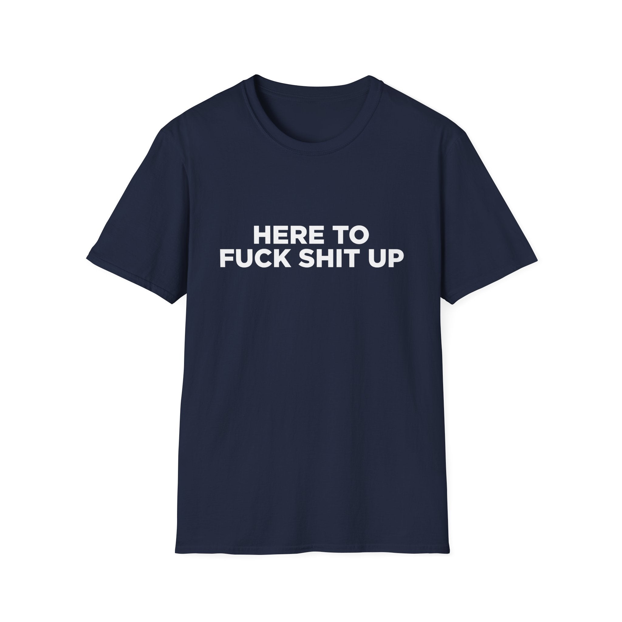 Here to F Shit Up Funny T-Shirt - Style Circus