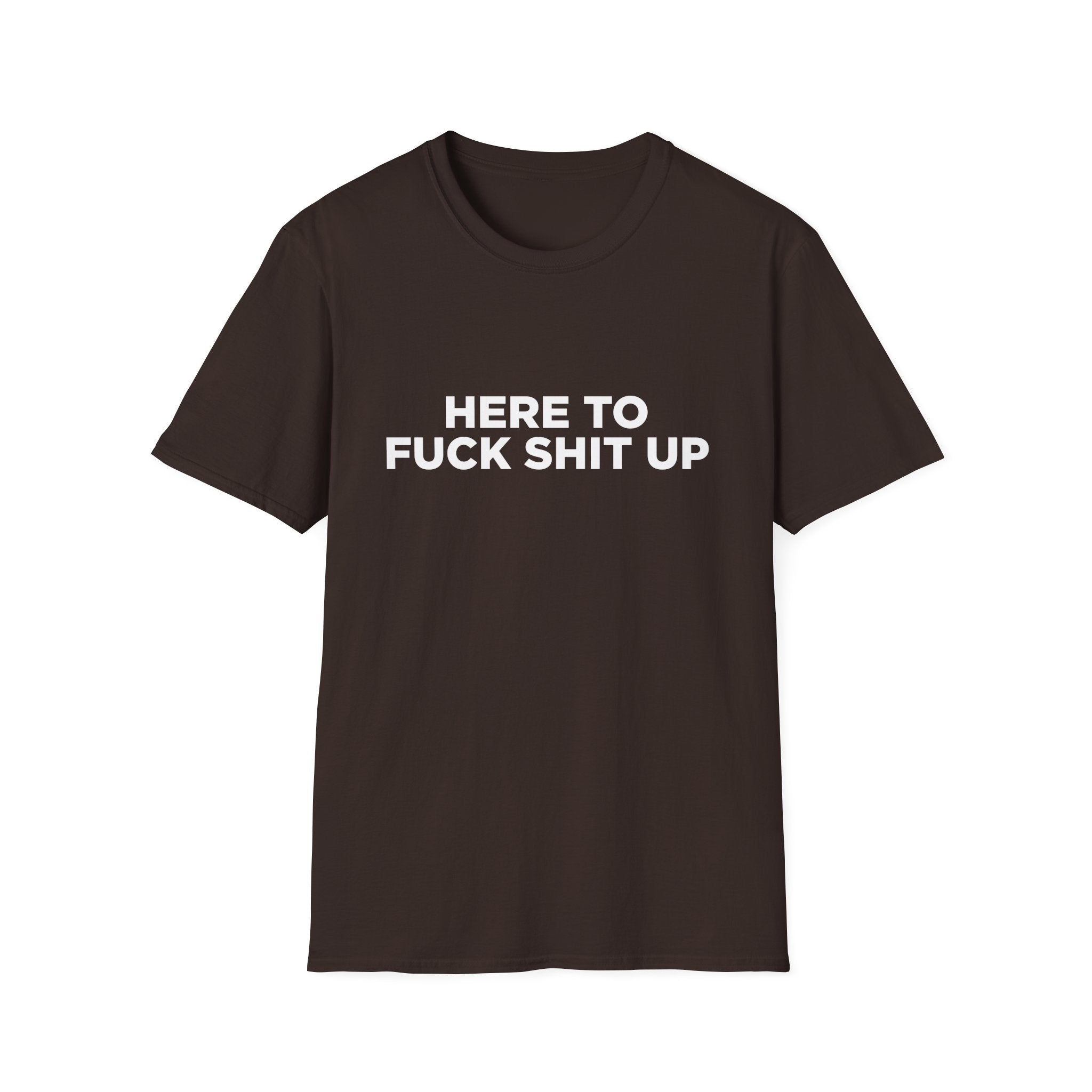 Here to F Shit Up Funny T-Shirt - Style Circus