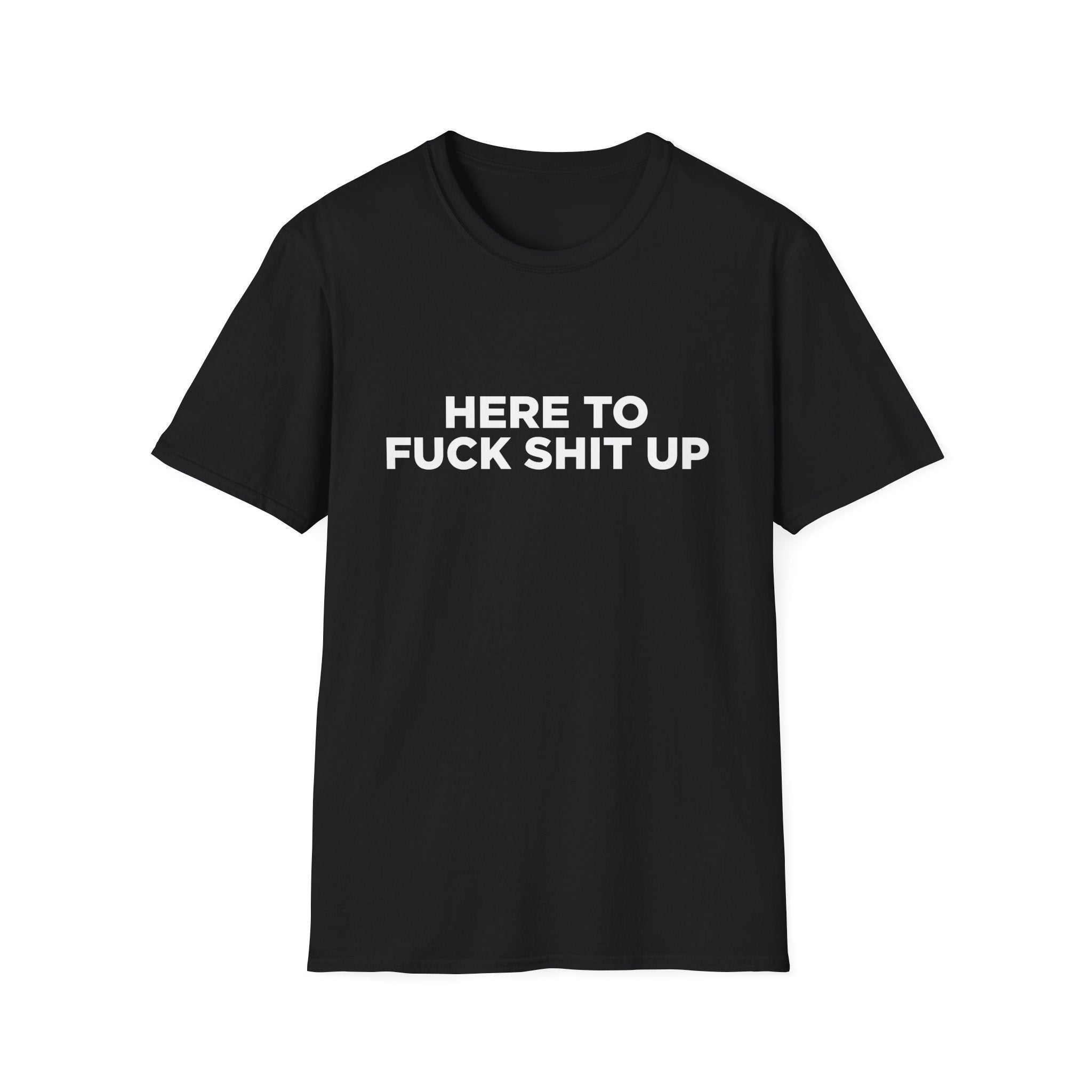 Here to F Shit Up Funny T-Shirt - Style Circus