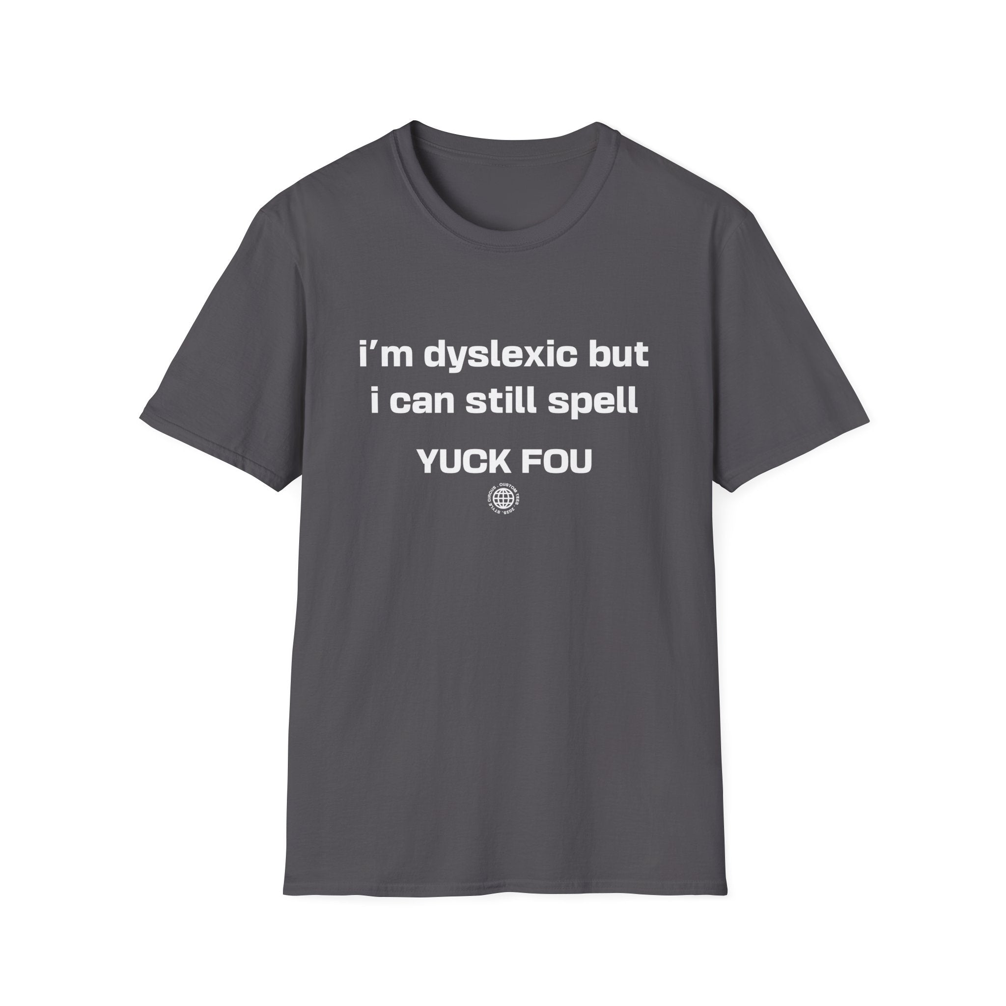 I'm Dyslexic But I Can Still Spell F You Funny Custom T-Shirt - Style Circus