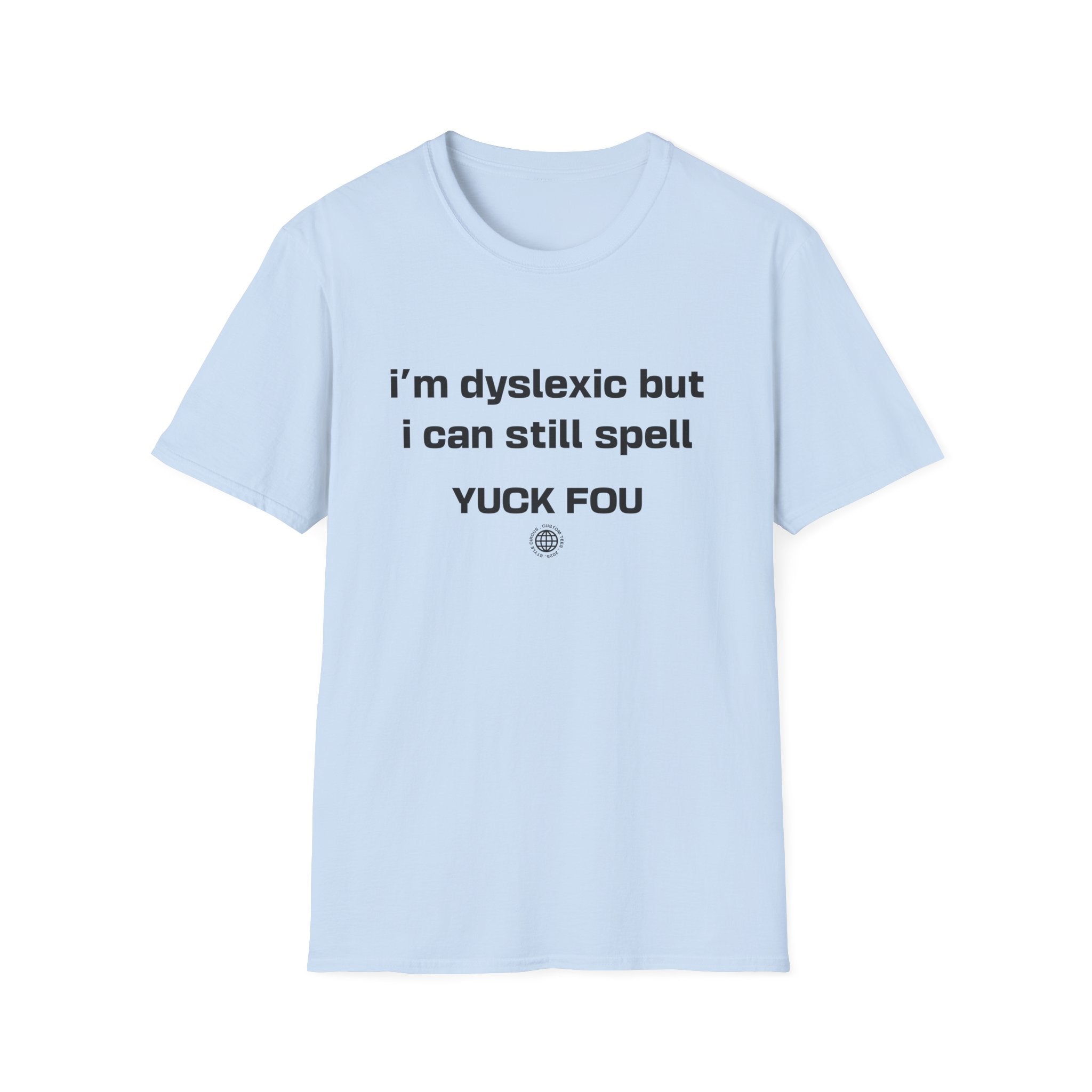 I'm Dyslexic But I Can Still Spell F You Funny Custom T-Shirt - Style Circus