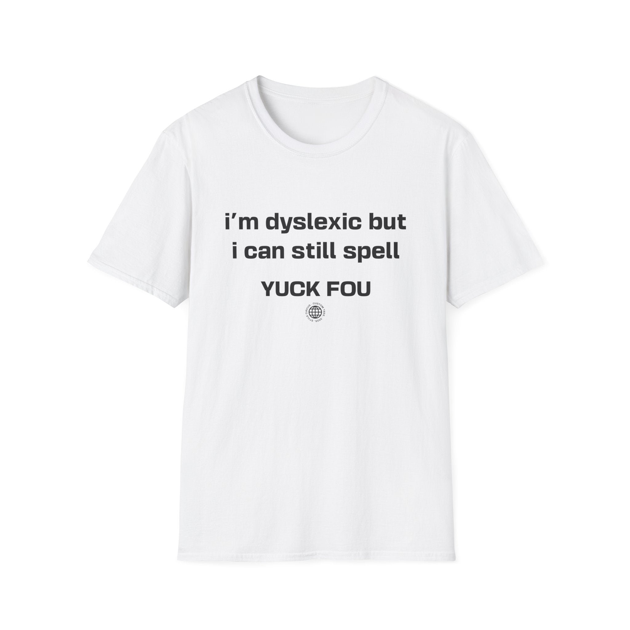 I'm Dyslexic But I Can Still Spell F You Funny Custom T-Shirt - Style Circus