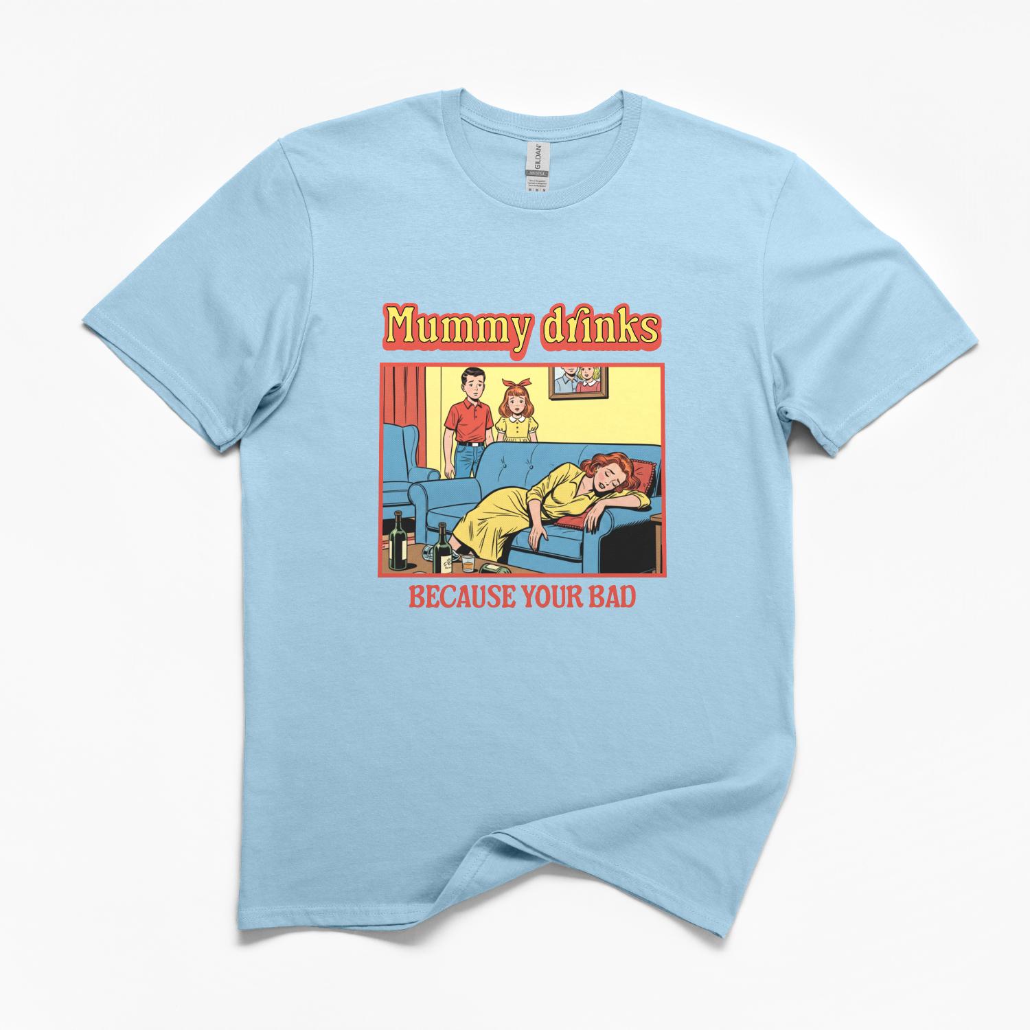 Mummy Drinks Because Your Bad T-Shirt