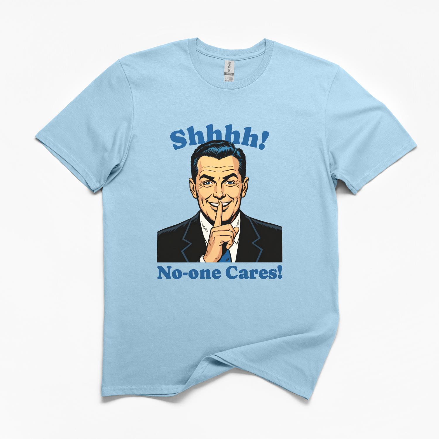 Shhh No-one Cares Funny T-Shirt
