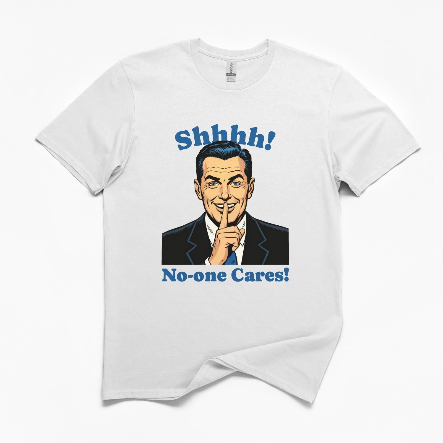 Shhh No-one Cares Funny T-Shirt