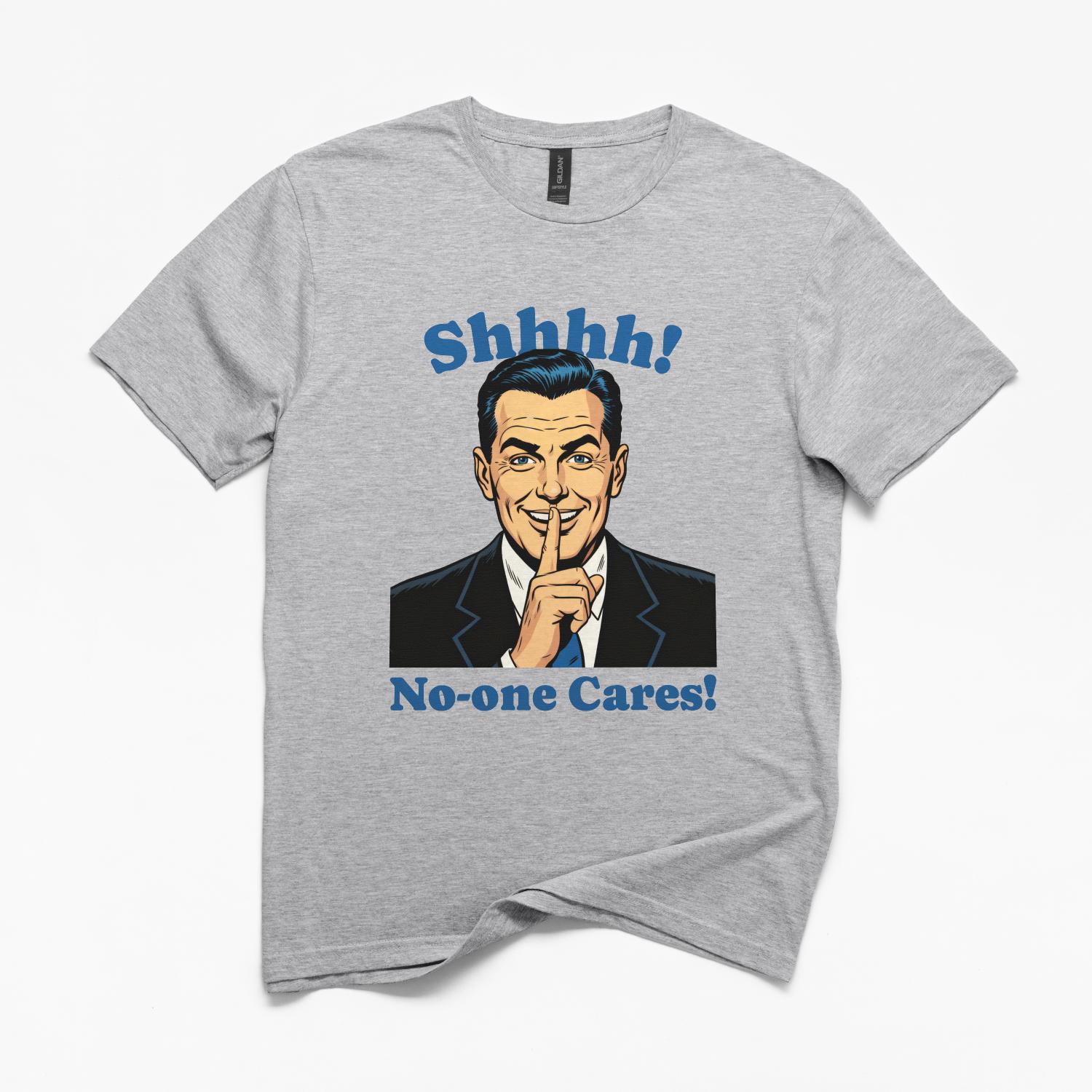 Shhh No-one Cares Funny T-Shirt