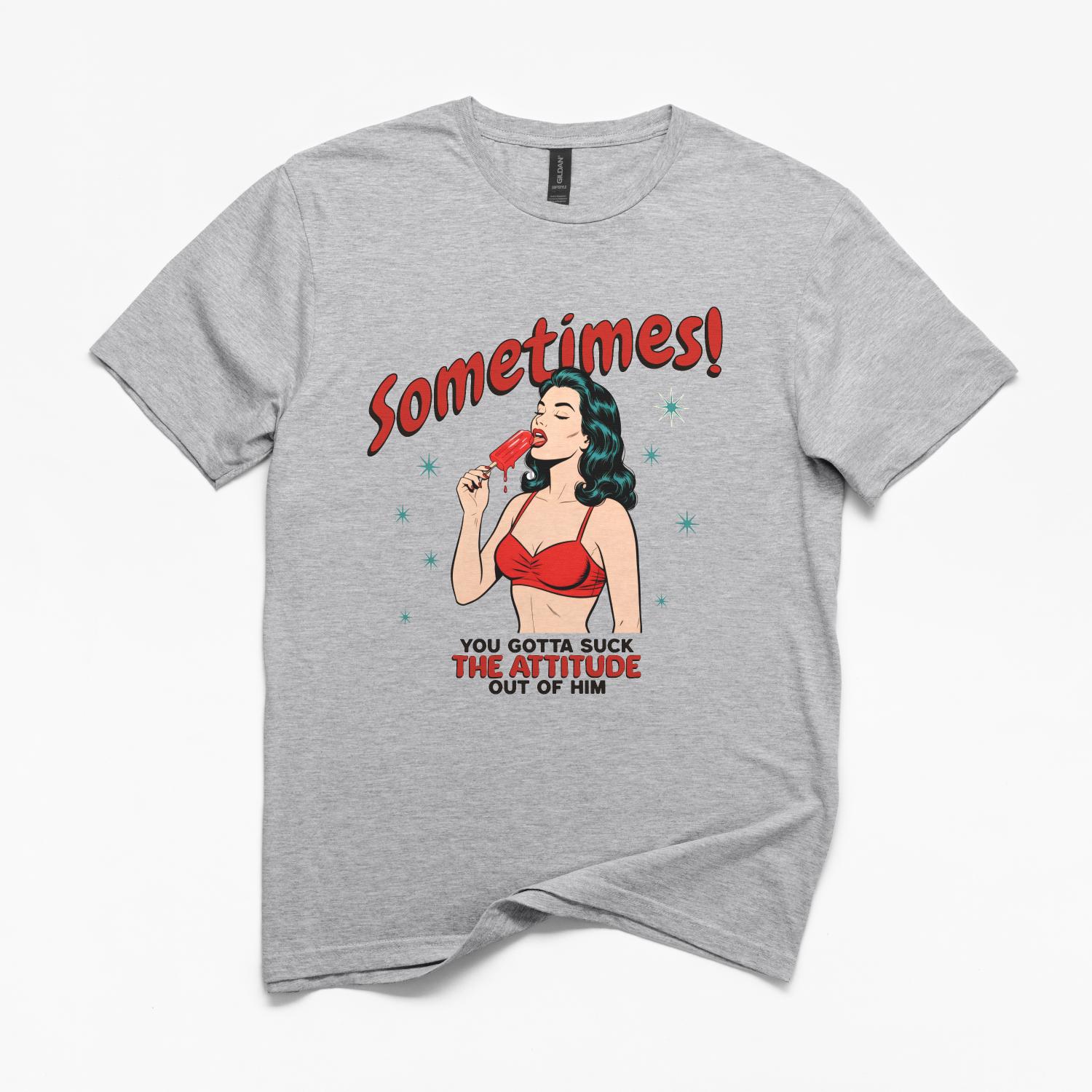 Sometimes You Gotta Suck T-Shirt