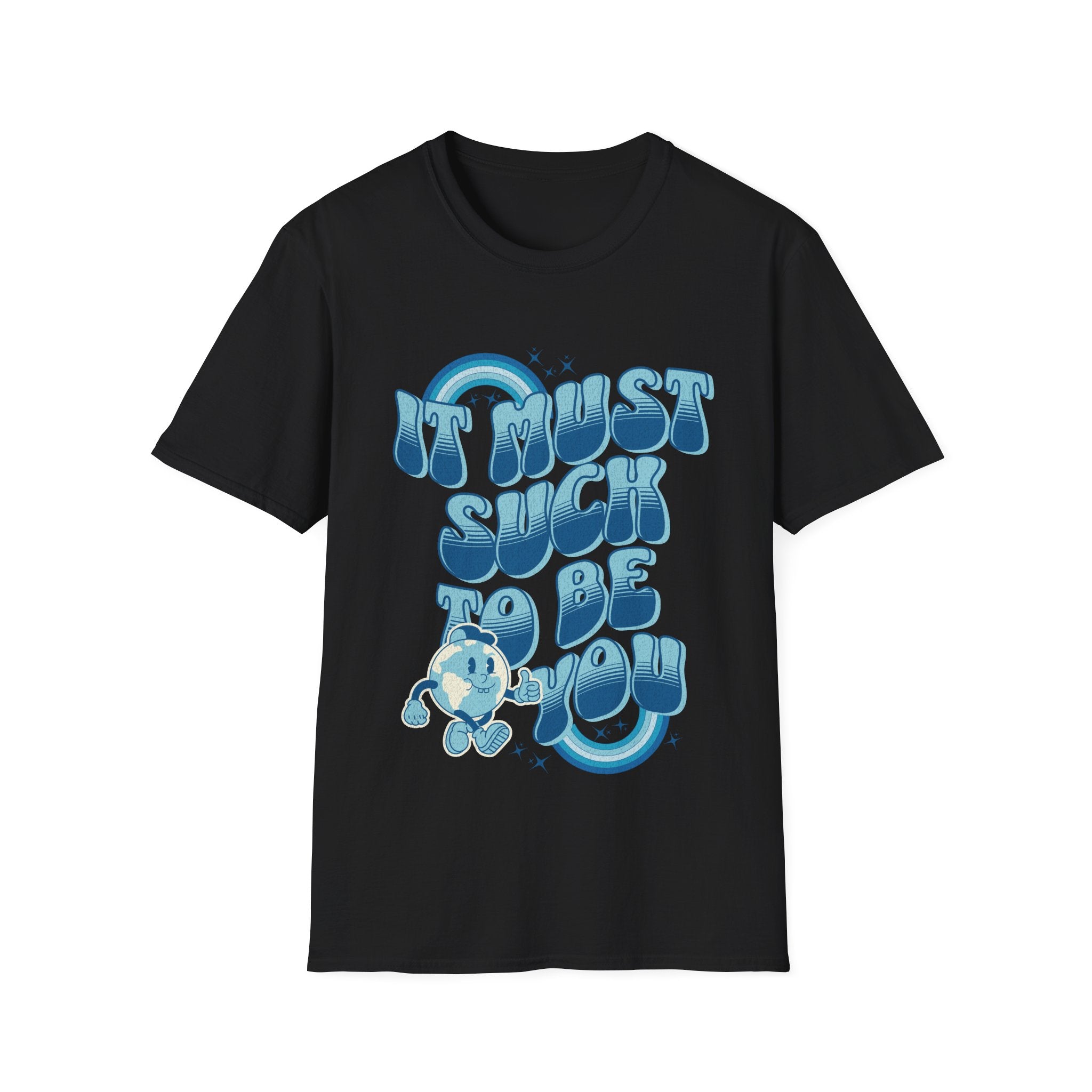 It Must Suck To Be You T-Shirt