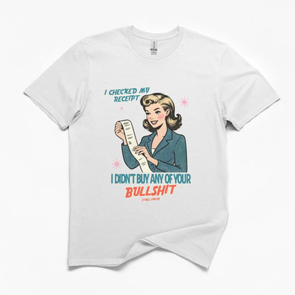 Checked My Receipt For Your Bullshit T-Shirt