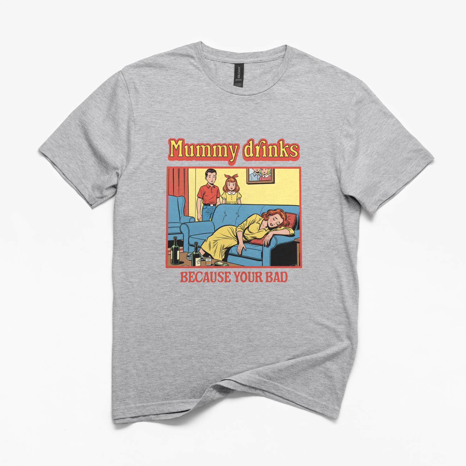 Mummy Drinks Because Your Bad T-Shirt