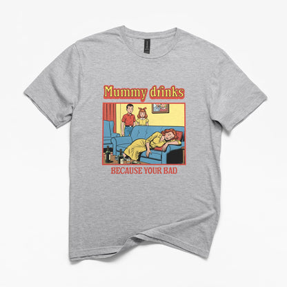 Mummy Drinks Because Your Bad T-Shirt