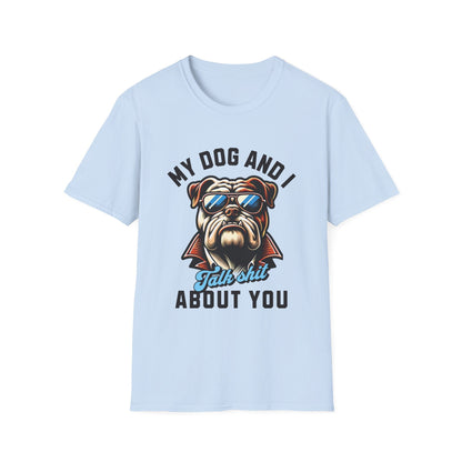 My Dog & I Talk Shit About You Funny T-Shirt - Style Circus