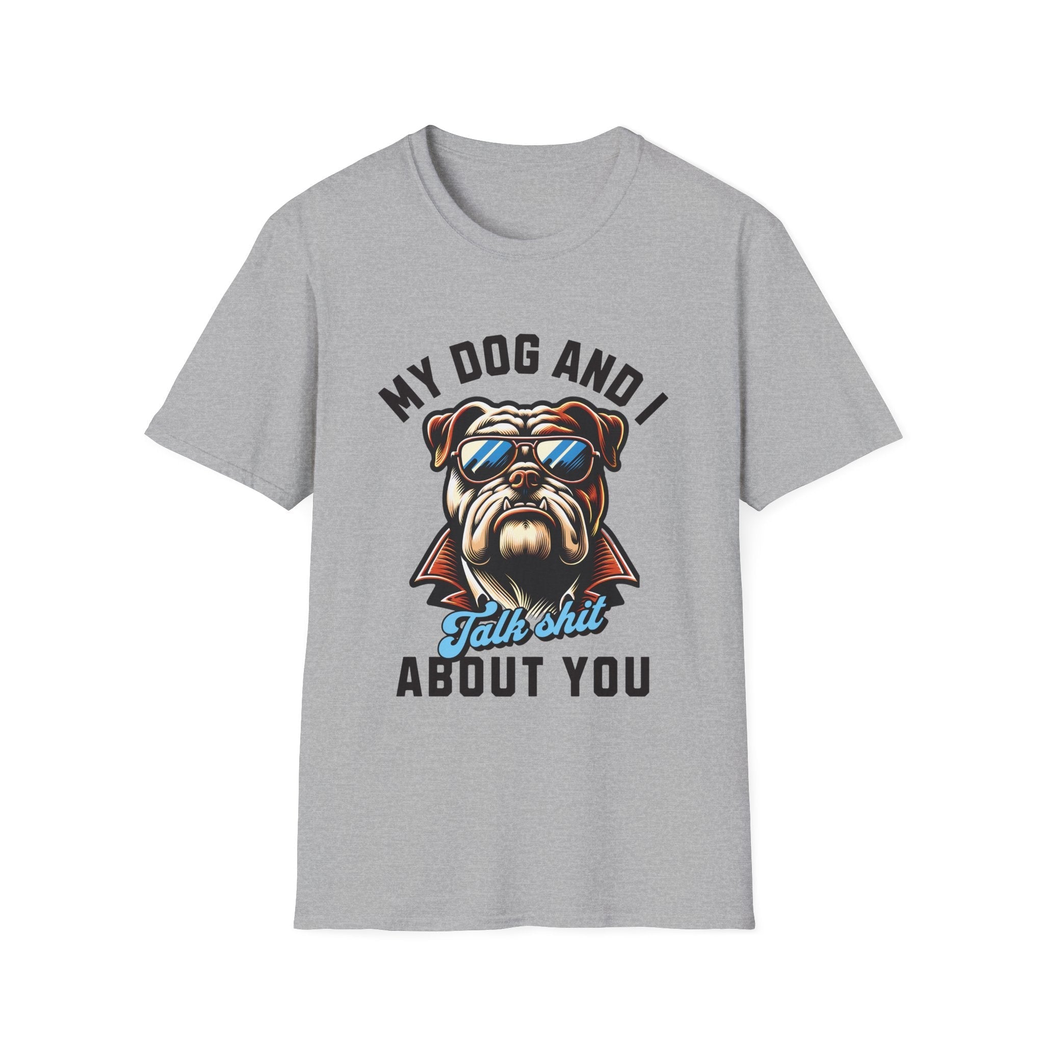 My Dog & I Talk Shit About You Funny T-Shirt - Style Circus