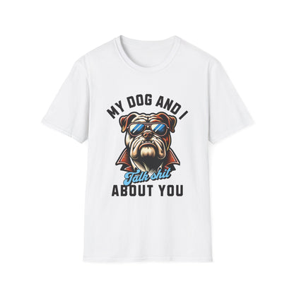 My Dog & I Talk Shit About You Funny T-Shirt - Style Circus