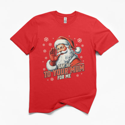 Santa Say Hi To Your Mum For Me Christmas T-Shirt