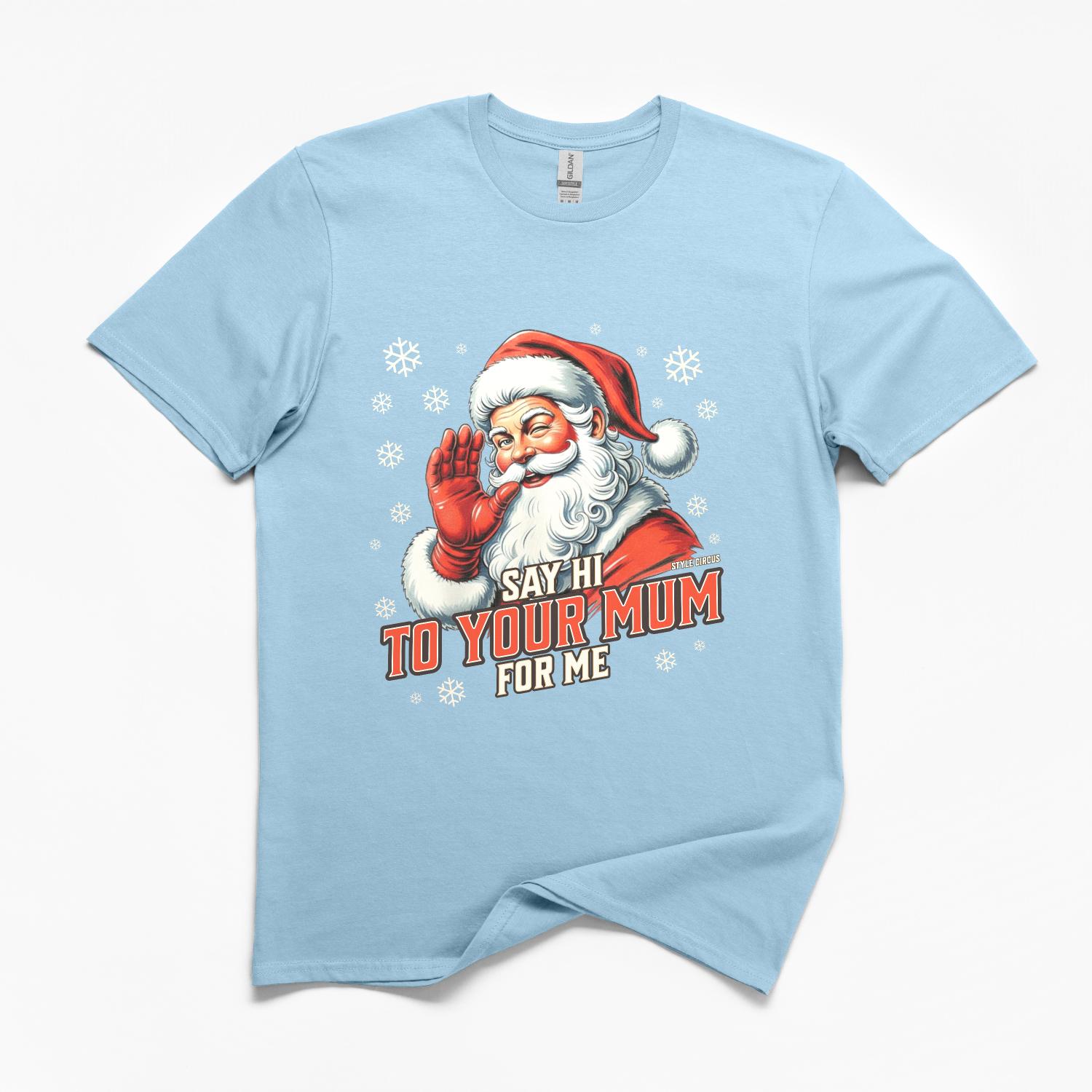 Santa Say Hi To Your Mum For Me Christmas T-Shirt