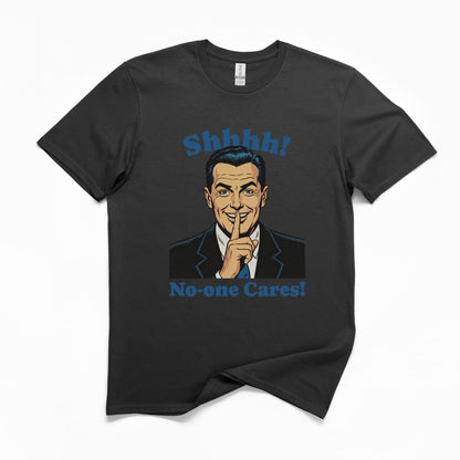 Shhh No-one Cares Funny T-Shirt