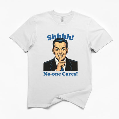 Shhh No-one Cares Funny T-Shirt