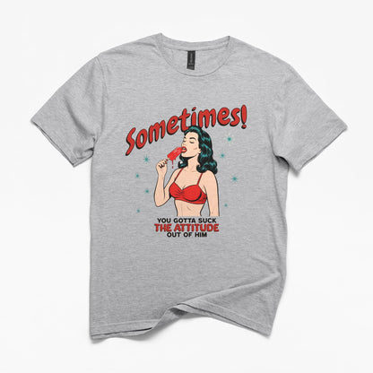 Sometimes You Gotta Suck T-Shirt