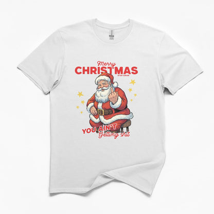 You Ain't Getting Shit For Christmas T-Shirt